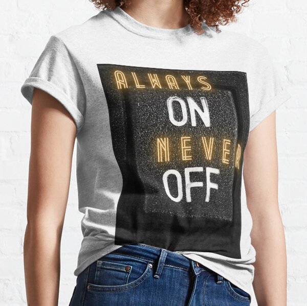ALWAYS ON NEVER OFF Classic T-Shirt
