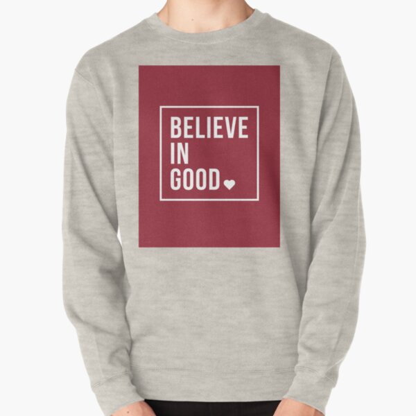 BELIEVE IN GOOD Pullover Sweatshirt