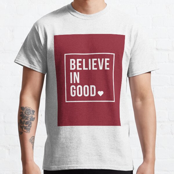 BELIEVE IN GOOD Classic T-Shirt