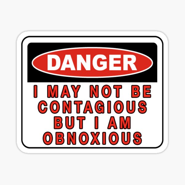 Item preview, I MAY NOT BE CONTAGIOUS BUT I AM OBNOXIOUS designed and sold by Tania  Donald.