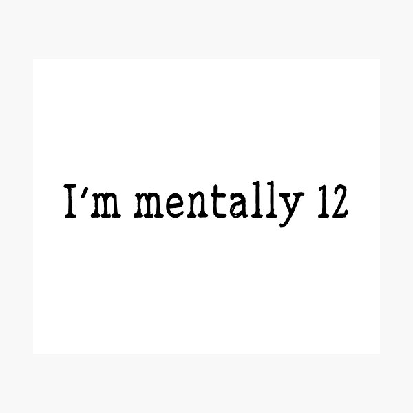 Item preview, I'm mentally 12 funny childish quote designed and sold by Prerana Jain.