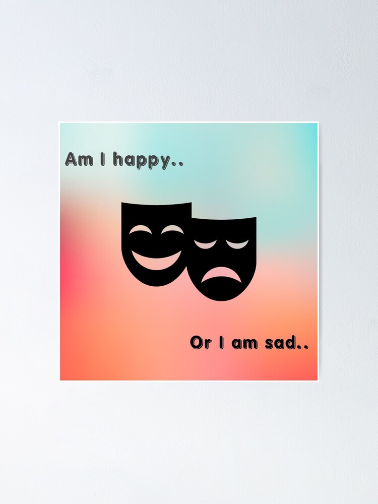 Am I Happy Or I Am Sad Design Poster By Hasanqureshi Redbubble