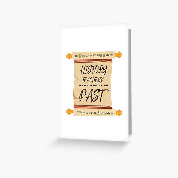  History Teachers Always Bring Up The Past,history teacher Greeting Card