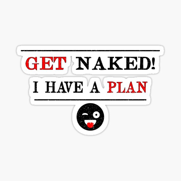 Get Naked I Have A Plan Sticker For Sale By Hassaneroben Redbubble