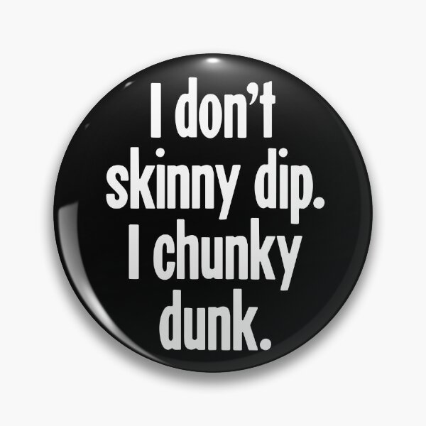 Item preview, I Don't Skinny Dip. I Chunky Dunk. designed and sold by Good-Looking Corpse.