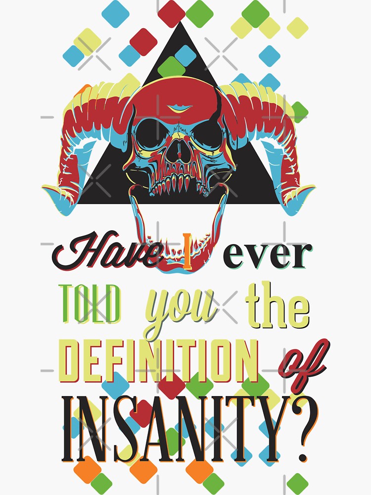 Have I Ever Told You The Definition Of Insanity Sticker For Sale By