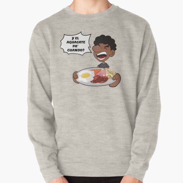 Y el Aguacate pa' cuando? Pullover Sweatshirt