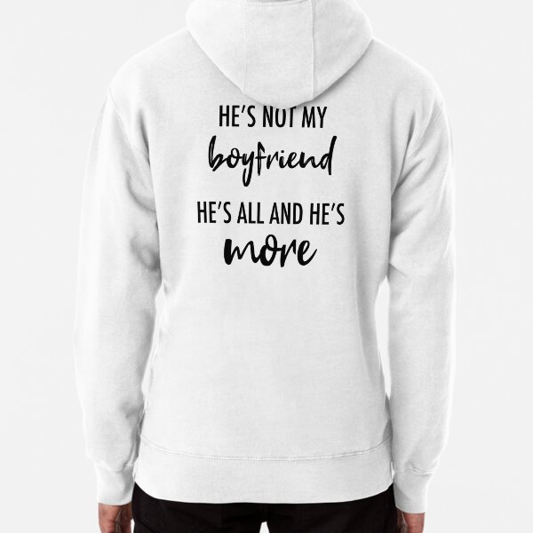 He s Not My Boyfriend. He s All And He s More Pullover Hoodie for Sale by quoteedesigns Redbubble