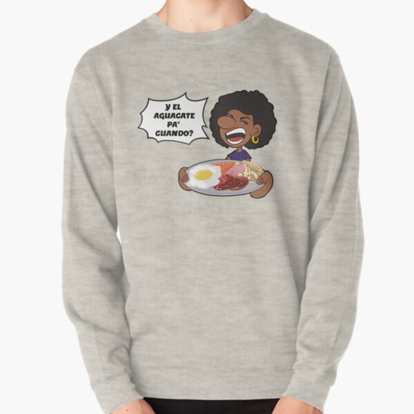 Y el Aguacate pa' cuando? Pullover Sweatshirt