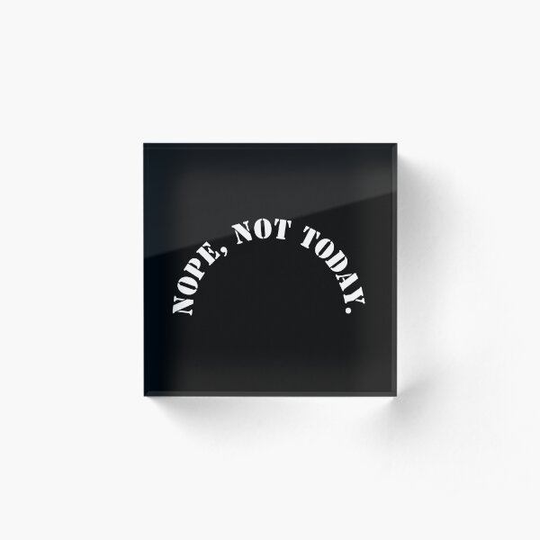 Nope, not today Acrylic Block