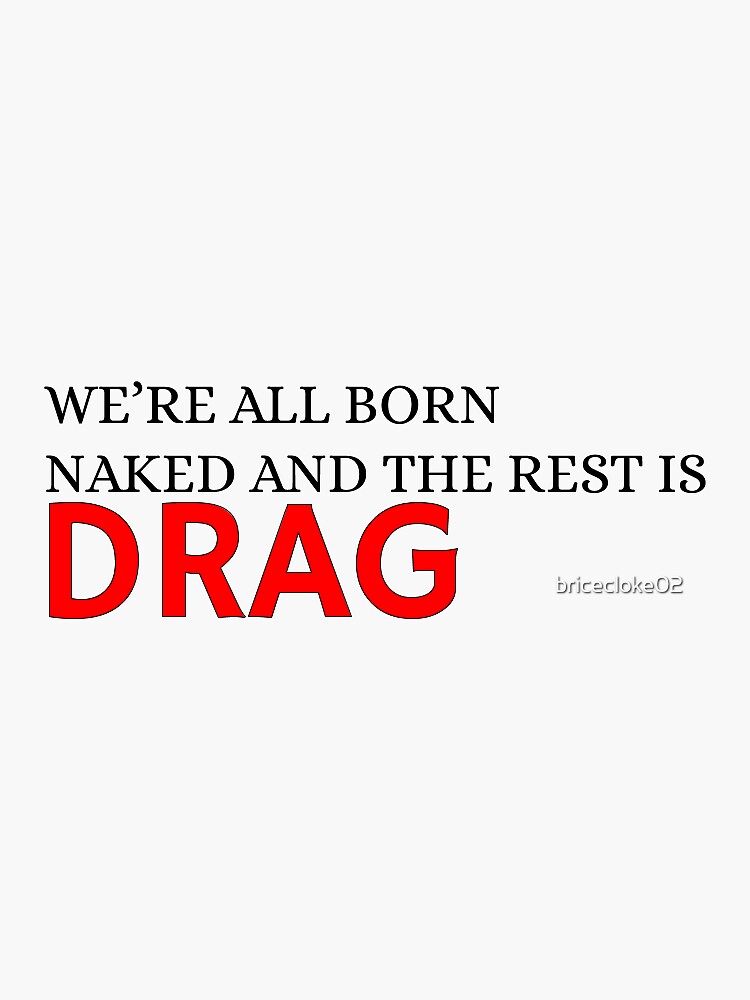 We Re All Born Naked And The Rest Is Drag Sticker For Sale By