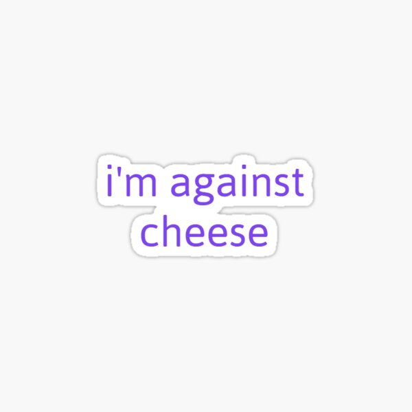 im against cheese merch Sticker