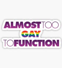 Almost too Gay to Function Sticker