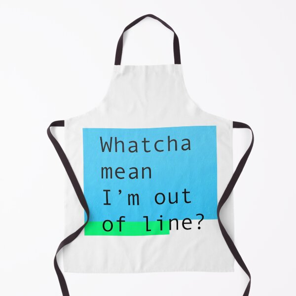 Item preview, Whatcha mean I'm out of line? designed and sold by Deathoftheself.