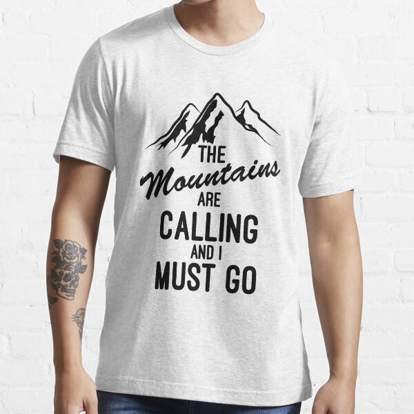 The Mountains Are Calling And I Must Go Essential T-Shirt