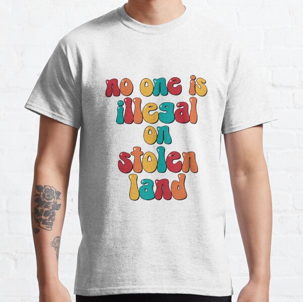 No one is illegal on stolen land Classic T-Shirt