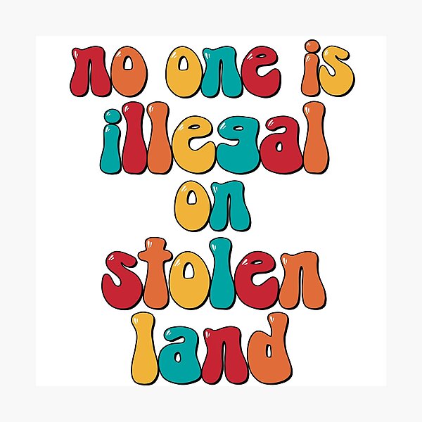 No one is illegal on stolen land Photographic Print