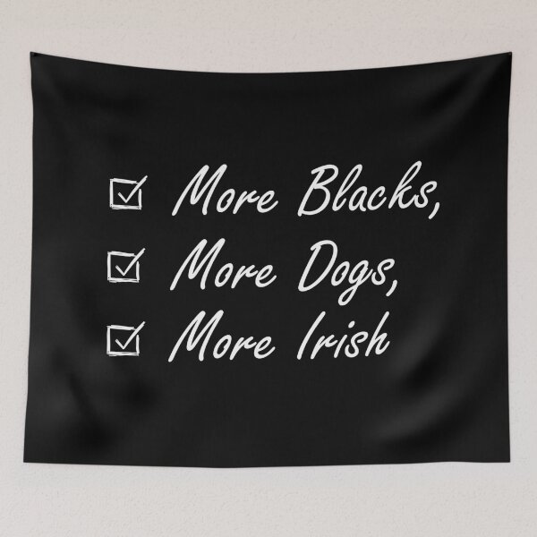Item preview, More Blacks More Dogs More Irish designed and sold by Smart-Bee.