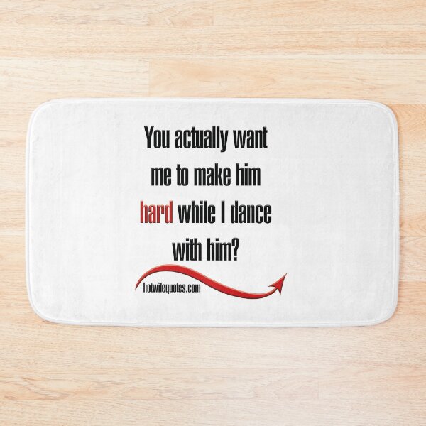 Artikelvorschau, You actually want me to make him hard while I dance with him? entworfen und verkauft von hotwifequotes.