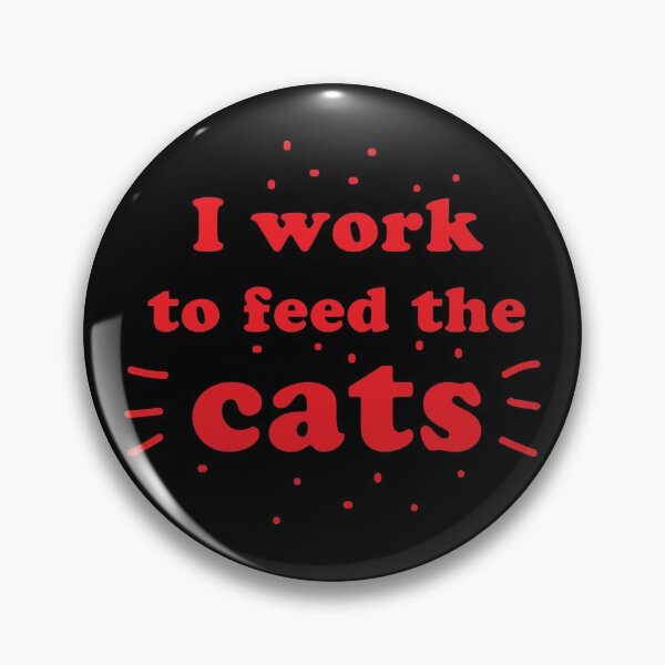 Item preview, I work to feed the cats! designed and sold by jazzydevil.