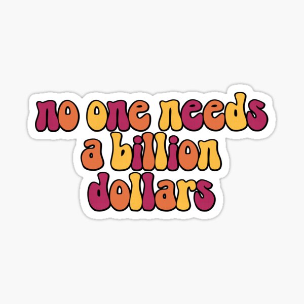 No one needs a billion dollars’