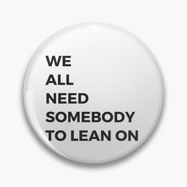 Item preview, we all need somebody to lean on designed and sold by Inspirationmotivation.