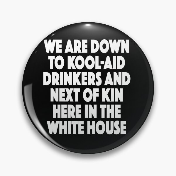 Item preview, We Are Down To Kool-aid Drinkers And Next of Kin Here In the White house  designed and sold by SugarMootz.