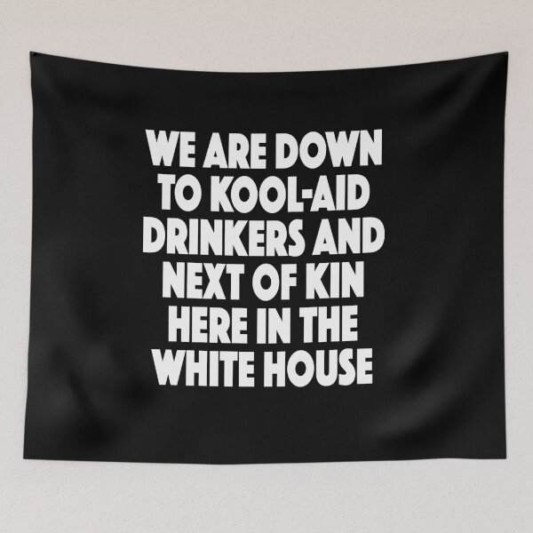 Item preview, We Are Down To Kool-aid Drinkers And Next of Kin Here In the White house  designed and sold by SugarMootz.