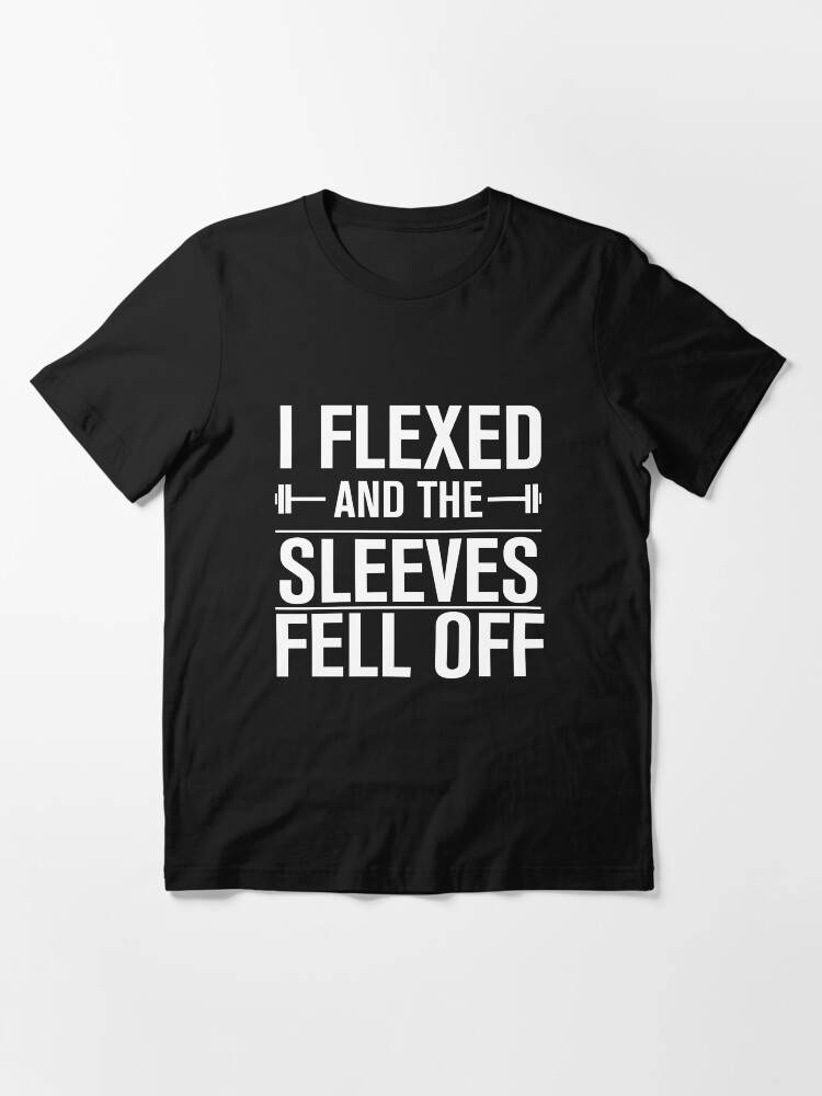 t shirt i flexed and the sleeves fell off