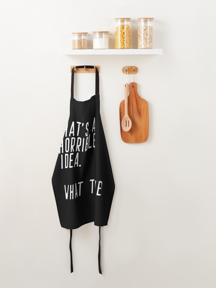 Alternate view of That's A Horrible Idea. What Time Apron