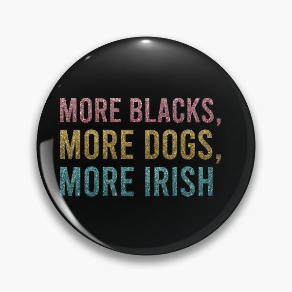 Item preview, More Blacks More Dogs More Irish designed and sold by Smart-Bee.