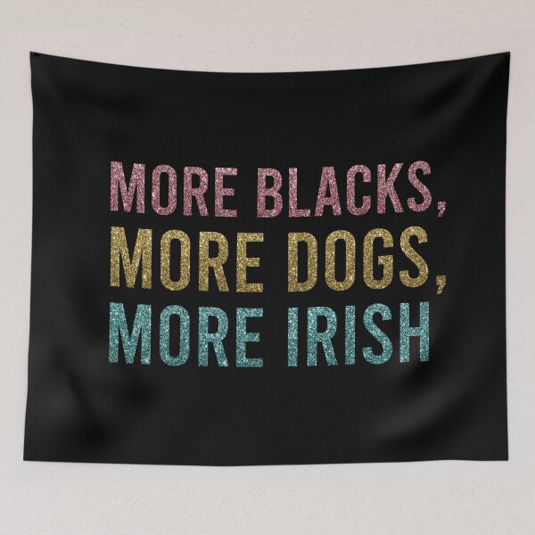 Item preview, More Blacks More Dogs More Irish designed and sold by Smart-Bee.