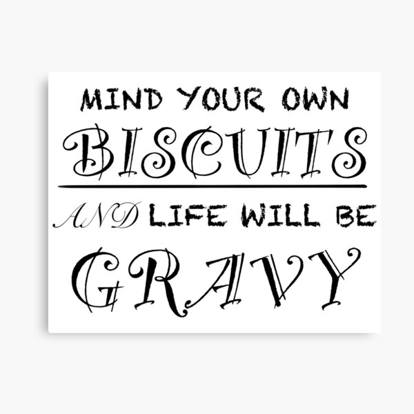 Mind Your Own Biscuits And Life Will Be Gravy Canvas Prints Redbubble