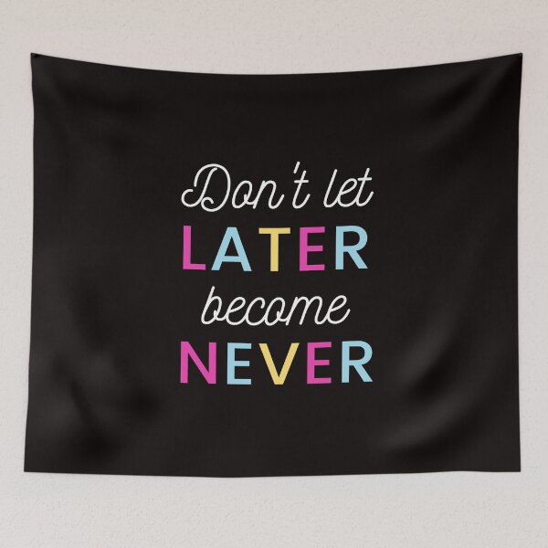 Item preview, DON'T LET LATER BECOME NEVER. designed and sold by vynguyen2905.