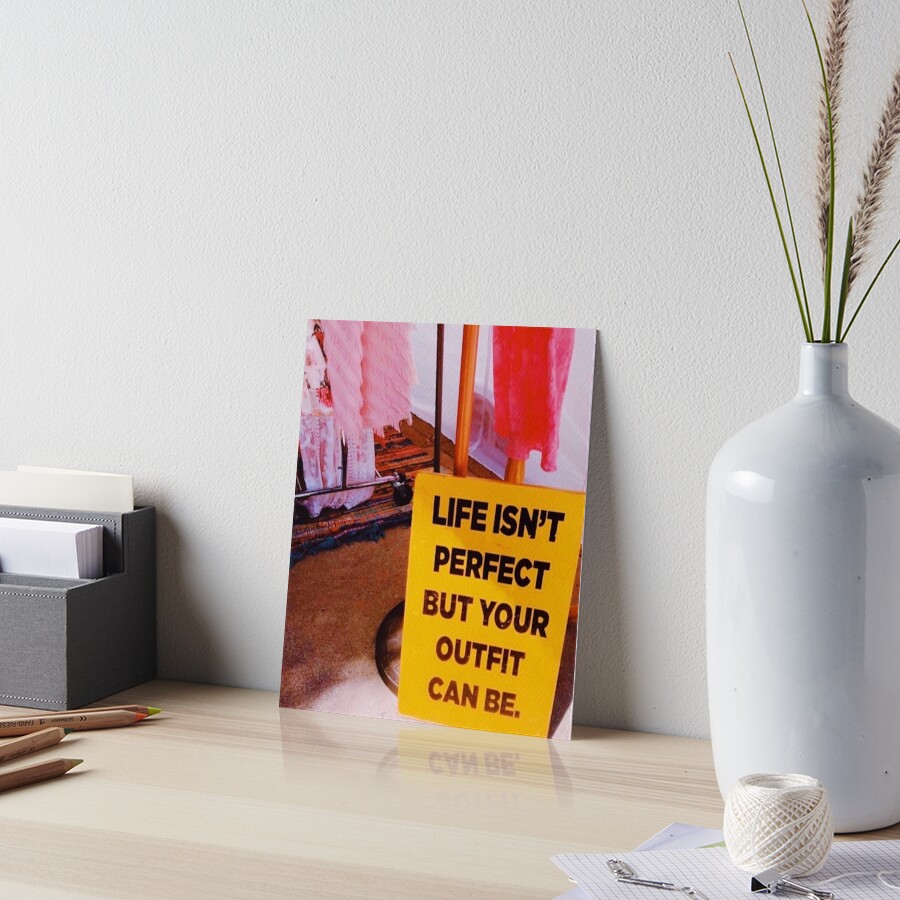 Life isn't perfect but your outfit can be Art Board Print