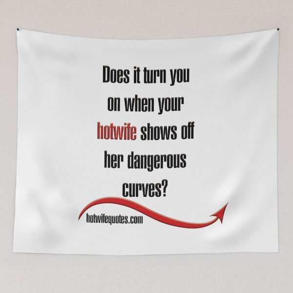 Artikelvorschau, Does it turn you on when your hotwife shows off her dangerous curves? entworfen und verkauft von hotwifequotes.