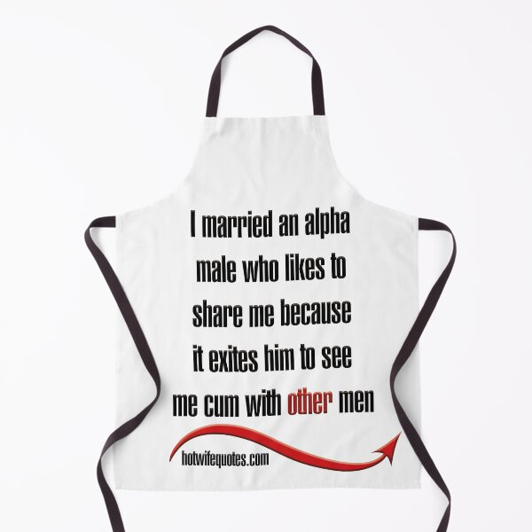 Artikelvorschau, I married an alpha male who likes to share me because it exites him to see me cum with other men entworfen und verkauft von hotwifequotes.