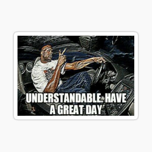  Understandable Have A Great Day Meme Sticker For Sale By 