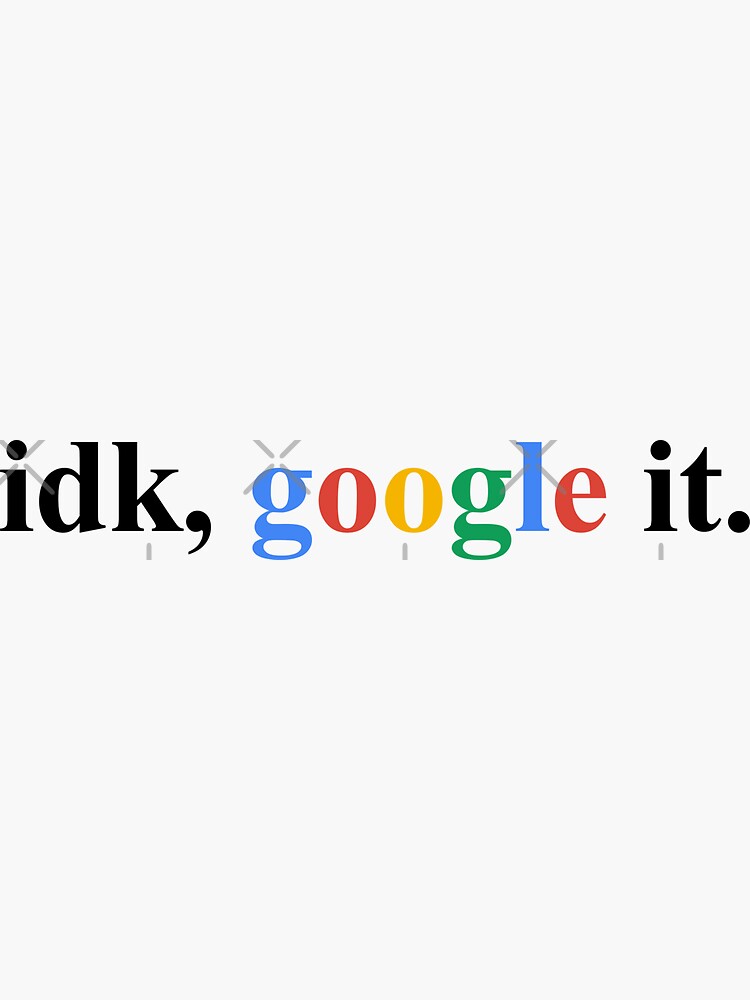“idk google it” Sticker for Sale by skr0201 | Redbubble