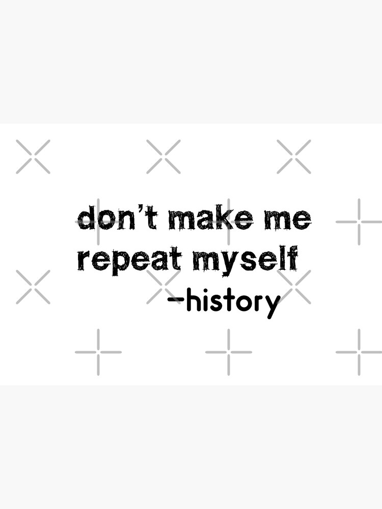 Don't Make Me Repeat Myself History Funny Quote Meme ON BACK Sweatshirt