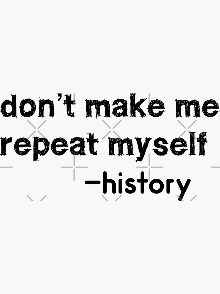 Don't Make Me Repeat Myself History Funny Quote Meme Zip Hoodie