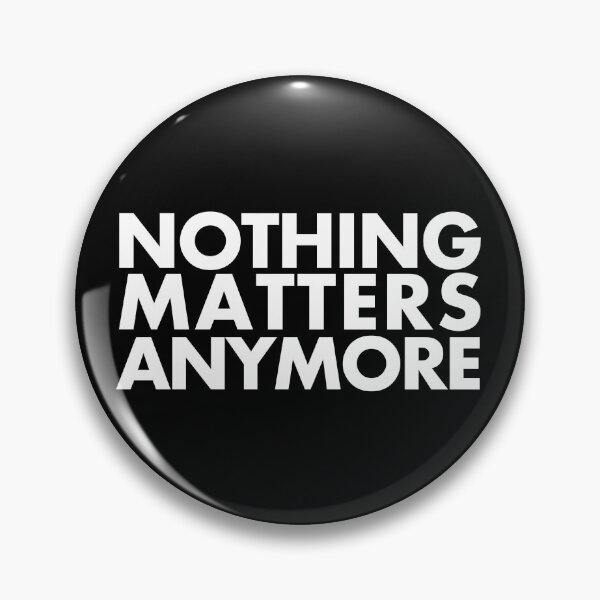 Item preview, Nothing Matters Anymore designed and sold by GnomeEnthusiast.