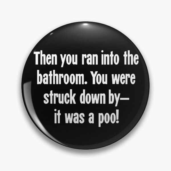 Item preview, Then You Ran Into the Bathroom. You Were Struck Down By--It Was A Poo! designed and sold by Good-Looking Corpse.