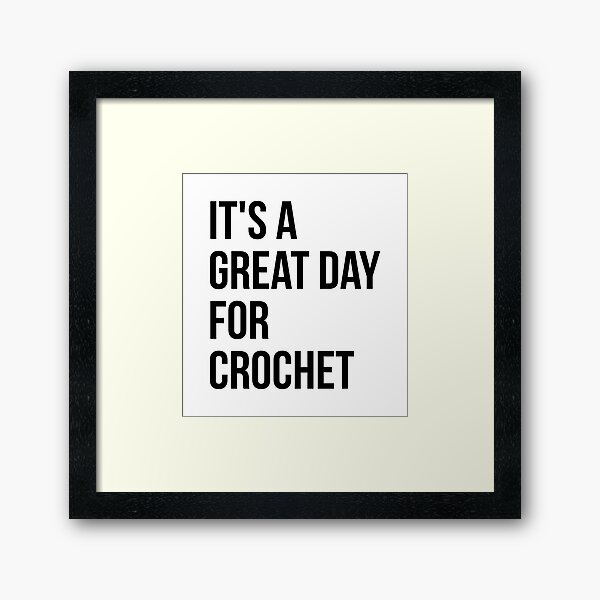 It's a Great Day for Crochet Framed Art Print