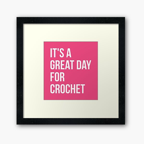 It's a Great Day for Crochet for Women Framed Art Print