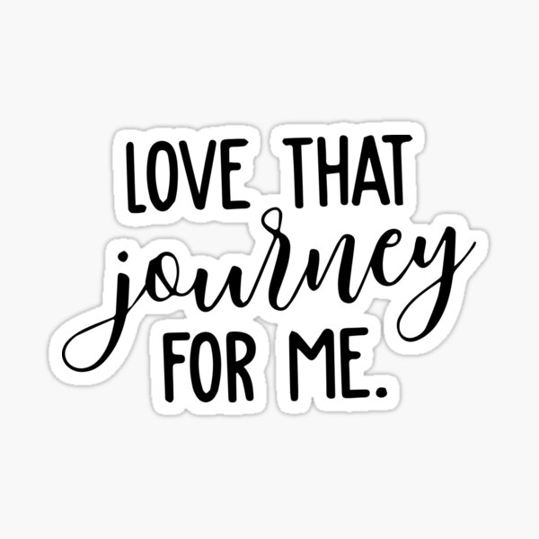 Love That Journey For Me Gifts & Merchandise | Redbubble