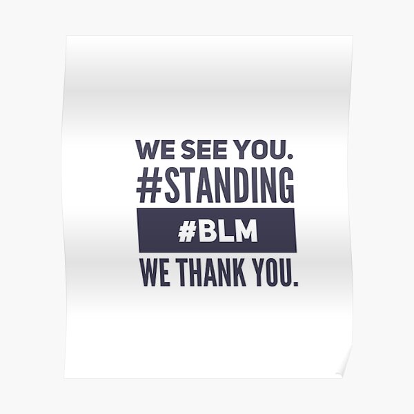 We See You. We Thank You. #Standing #BLM Poster