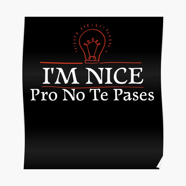 Im Nice Pero No Te Pases Posters Redbubble