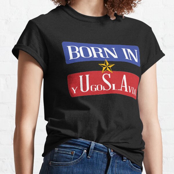 born in yugoslavia funny Classic T-Shirt