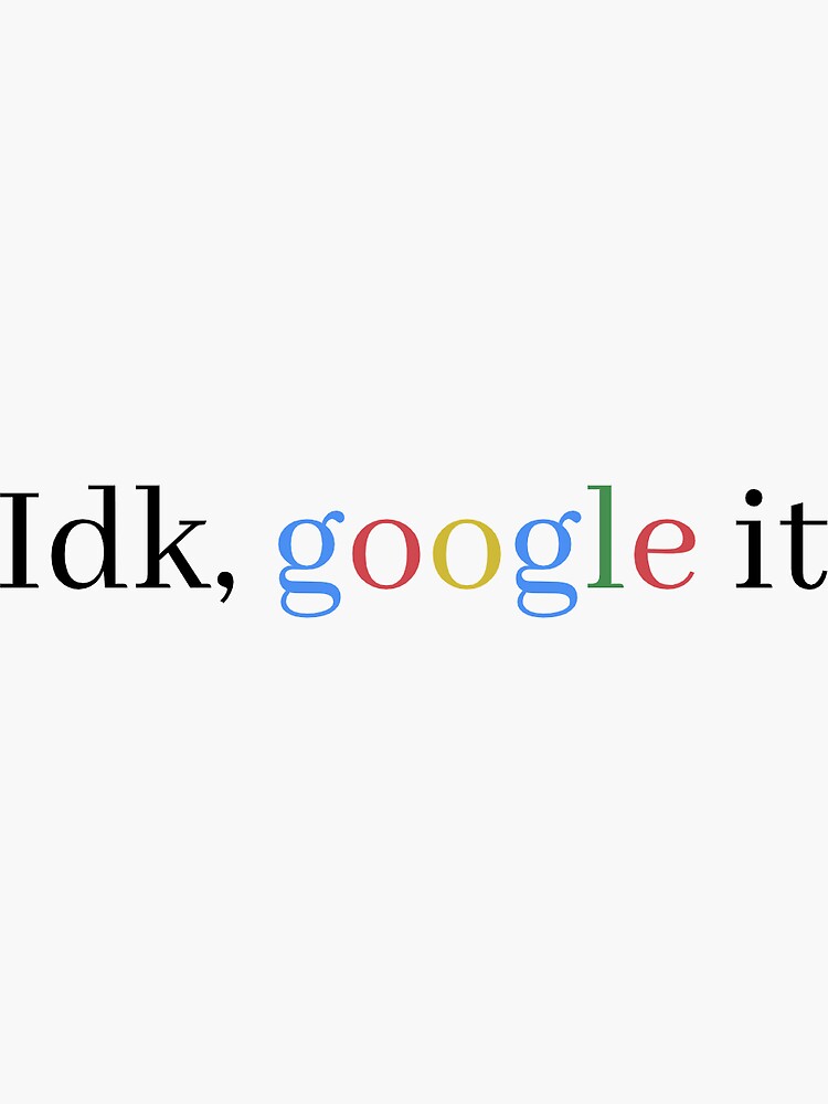 “idk,google it " Sticker by Emk26 | Redbubble